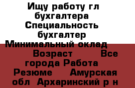 Ищу работу гл. бухгалтера › Специальность ­ бухгалтер › Минимальный оклад ­ 30 000 › Возраст ­ 41 - Все города Работа » Резюме   . Амурская обл.,Архаринский р-н